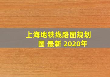 上海地铁线路图规划图 最新 2020年